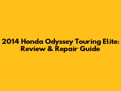 2014 Honda Odyssey Touring Elite: Review & Repair Guide