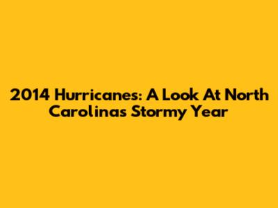 2014 Hurricanes: A Look At North Carolina's Stormy Year