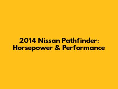 2014 Nissan Pathfinder: Horsepower & Performance