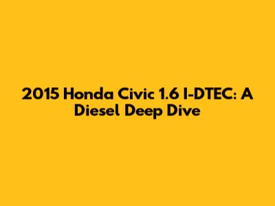 2015 Honda Civic 1.6 I-DTEC: A Diesel Deep Dive