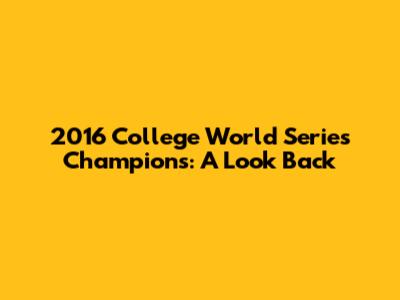 2016 College World Series Champions: A Look Back