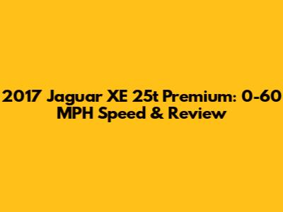 2017 Jaguar XE 25t Premium: 0-60 MPH Speed & Review