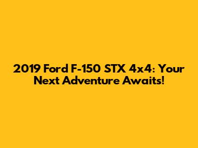 2019 Ford F-150 STX 4x4: Your Next Adventure Awaits!