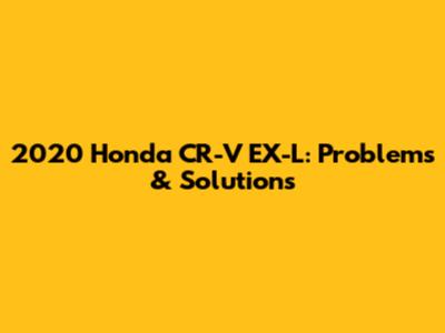 2020 Honda CR-V EX-L: Problems & Solutions