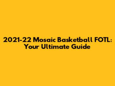 2021-22 Mosaic Basketball FOTL: Your Ultimate Guide