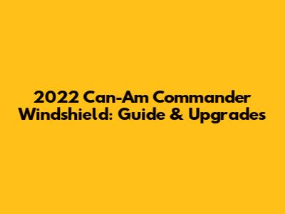 2022 Can-Am Commander Windshield: Guide & Upgrades