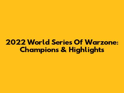 2022 World Series Of Warzone: Champions & Highlights