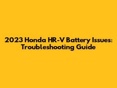 2023 Honda HR-V Battery Issues: Troubleshooting Guide