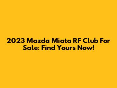 2023 Mazda Miata RF Club For Sale: Find Yours Now!