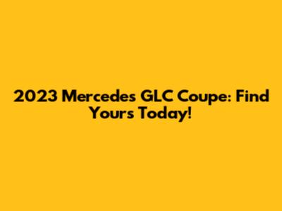 2023 Mercedes GLC Coupe: Find Yours Today!