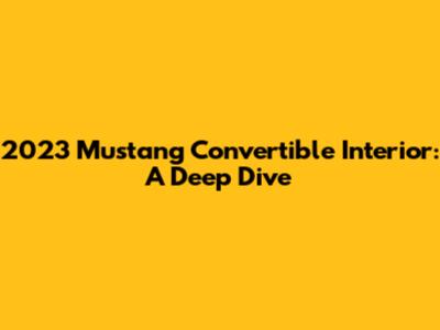 2023 Mustang Convertible Interior: A Deep Dive