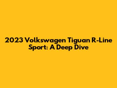 2023 Volkswagen Tiguan R-Line Sport: A Deep Dive