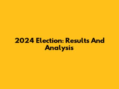2024 Election: Results And Analysis