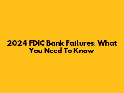 2024 FDIC Bank Failures: What You Need To Know