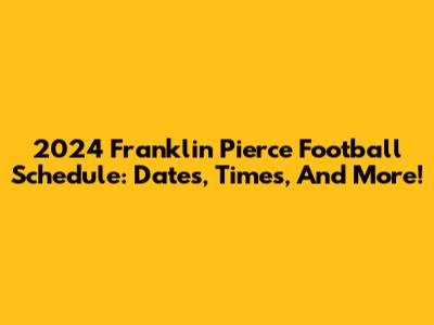 2024 Franklin Pierce Football Schedule: Dates, Times, And More!