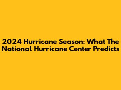 2024 Hurricane Season: What The National Hurricane Center Predicts