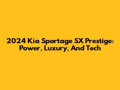 2024 Kia Sportage SX Prestige: Power, Luxury, And Tech