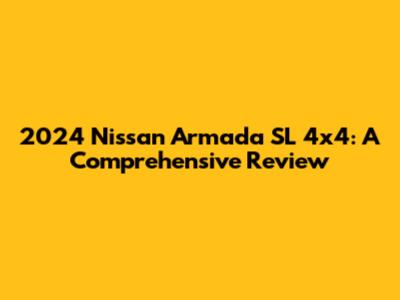 2024 Nissan Armada SL 4x4: A Comprehensive Review