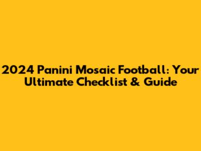2024 Panini Mosaic Football: Your Ultimate Checklist & Guide
