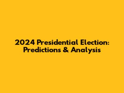 2024 Presidential Election: Predictions & Analysis