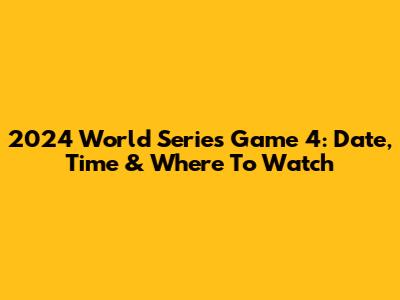 2024 World Series Game 4: Date, Time & Where To Watch