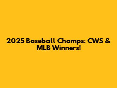 2025 Baseball Champs: CWS & MLB Winners!