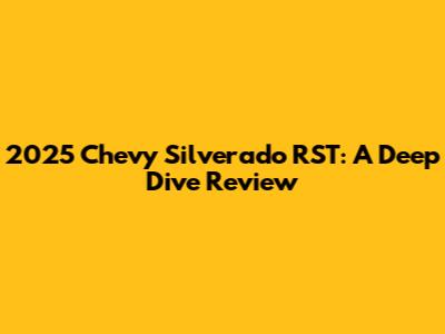 2025 Chevy Silverado RST: A Deep Dive Review
