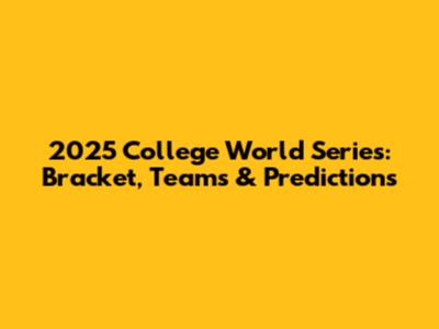 2025 College World Series: Bracket, Teams & Predictions