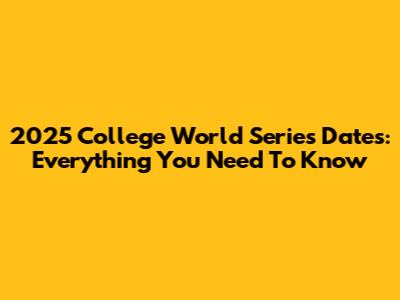 2025 College World Series Dates: Everything You Need To Know
