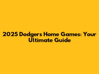 2025 Dodgers Home Games: Your Ultimate Guide