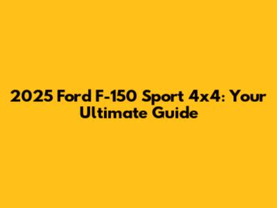 2025 Ford F-150 Sport 4x4: Your Ultimate Guide