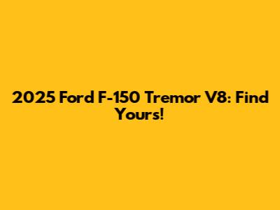 2025 Ford F-150 Tremor V8: Find Yours!