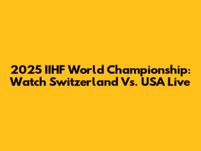 2025 IIHF World Championship: Watch Switzerland Vs. USA Live