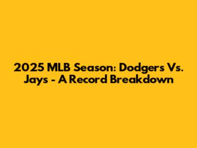2025 MLB Season: Dodgers Vs. Jays - A Record Breakdown