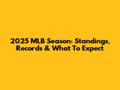 2025 MLB Season: Standings, Records & What To Expect