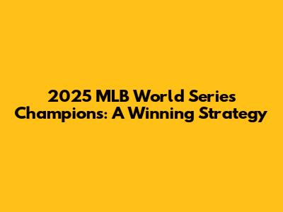 2025 MLB World Series Champions: A Winning Strategy