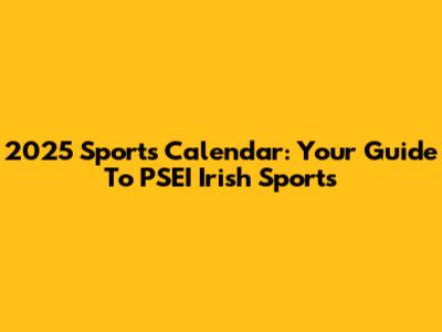 2025 Sports Calendar: Your Guide To PSEI Irish Sports