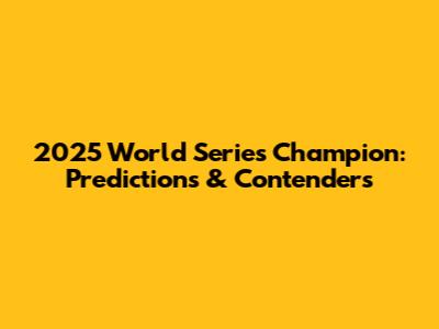 2025 World Series Champion: Predictions & Contenders