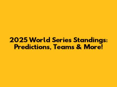 2025 World Series Standings: Predictions, Teams & More!
