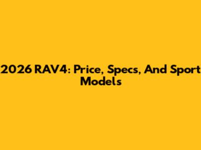 2026 RAV4: Price, Specs, And Sport Models