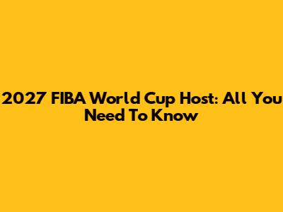 2027 FIBA World Cup Host: All You Need To Know