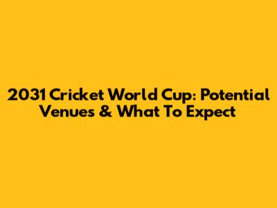 2031 Cricket World Cup: Potential Venues & What To Expect