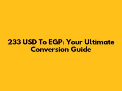 233 USD To EGP: Your Ultimate Conversion Guide