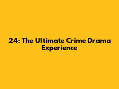 24: The Ultimate Crime Drama Experience