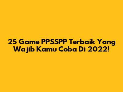 25 Game PPSSPP Terbaik Yang Wajib Kamu Coba Di 2022!