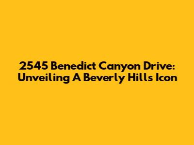 2545 Benedict Canyon Drive: Unveiling A Beverly Hills Icon