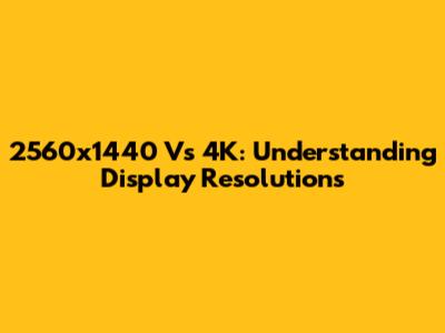 2560x1440 Vs 4K: Understanding Display Resolutions