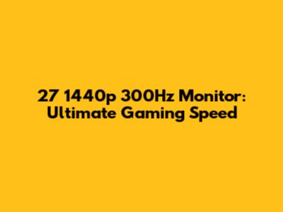 27" 1440p 300Hz Monitor: Ultimate Gaming Speed