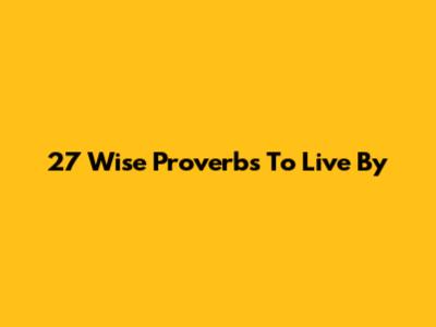 27 Wise Proverbs To Live By