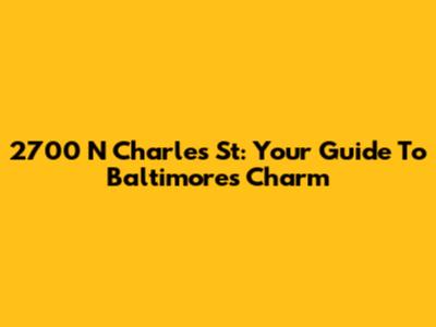 2700 N Charles St: Your Guide To Baltimore's Charm